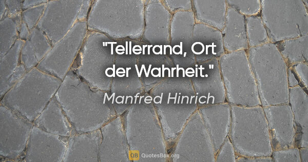 Manfred Hinrich Zitat: "Tellerrand, Ort der Wahrheit."