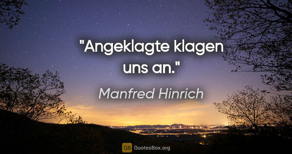 Manfred Hinrich Zitat: "Angeklagte klagen uns an."