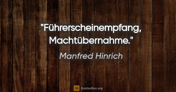 Manfred Hinrich Zitat: "Führerscheinempfang, Machtübernahme."