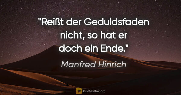 Manfred Hinrich Zitat: "Reißt der Geduldsfaden nicht, so hat er doch ein Ende."