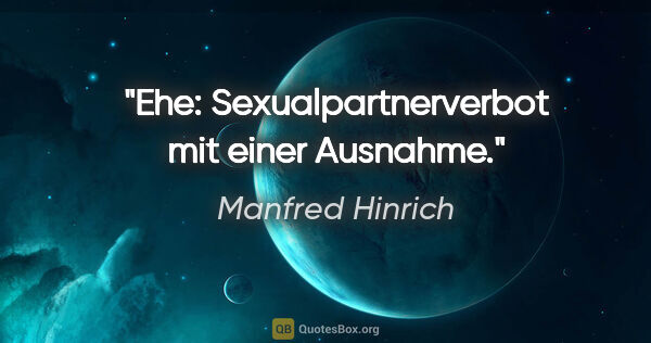 Manfred Hinrich Zitat: "Ehe: Sexualpartnerverbot mit einer Ausnahme."