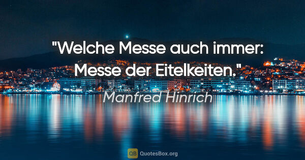 Manfred Hinrich Zitat: "Welche Messe auch immer: Messe der Eitelkeiten."