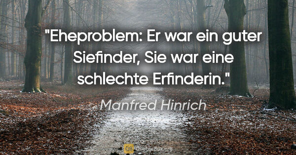 Manfred Hinrich Zitat: "Eheproblem: Er war ein guter Siefinder,

Sie war eine..."