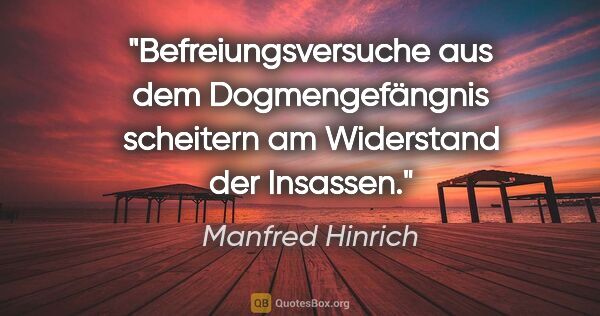 Manfred Hinrich Zitat: "Befreiungsversuche aus dem Dogmengefängnis scheitern am..."