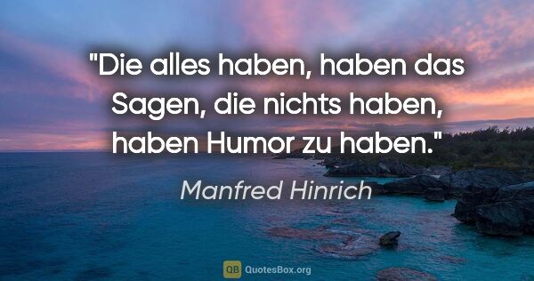 Manfred Hinrich Zitat: "Die alles haben, haben das Sagen, die nichts haben, haben..."