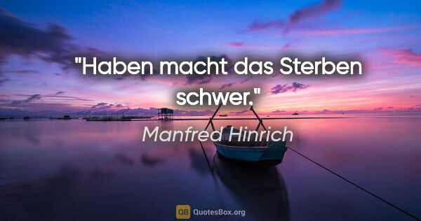 Manfred Hinrich Zitat: "Haben macht das Sterben schwer."