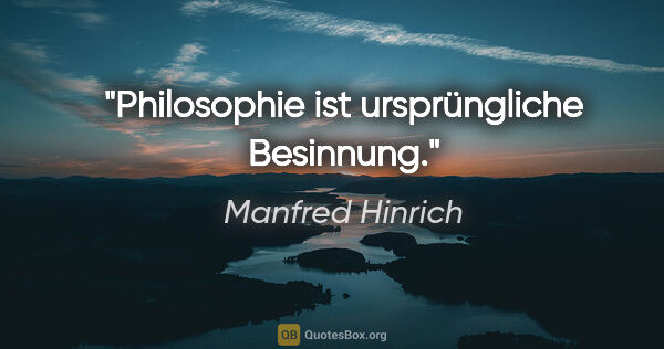 Manfred Hinrich Zitat: "Philosophie ist ursprüngliche Besinnung."