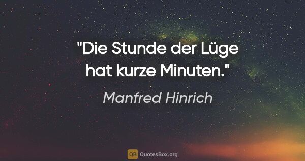 Manfred Hinrich Zitat: "Die Stunde der Lüge hat kurze Minuten."