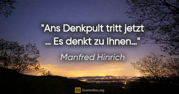 Manfred Hinrich Zitat: "Ans Denkpult tritt jetzt … Es denkt zu Ihnen…"