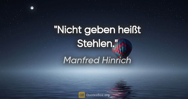 Manfred Hinrich Zitat: "Nicht geben heißt Stehlen."