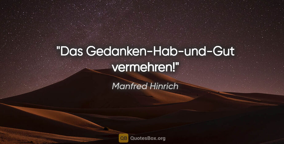 Manfred Hinrich Zitat: "Das Gedanken-Hab-und-Gut vermehren!"