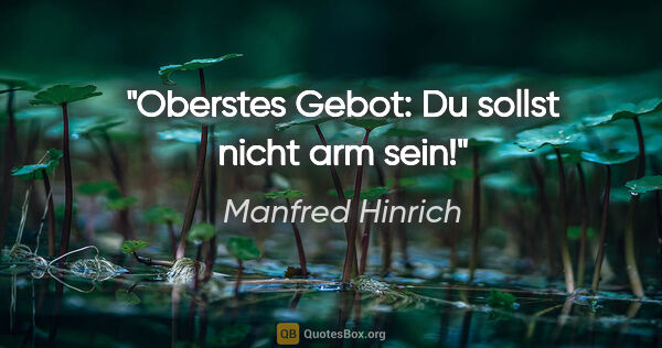 Manfred Hinrich Zitat: "Oberstes Gebot: Du sollst nicht arm sein!"
