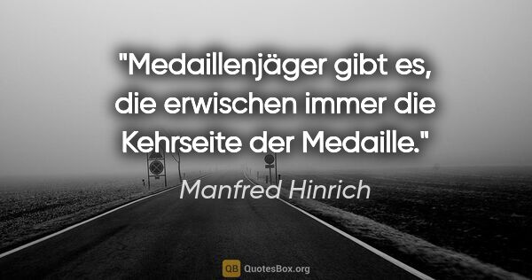 Manfred Hinrich Zitat: "Medaillenjäger gibt es, die erwischen immer
die Kehrseite der..."