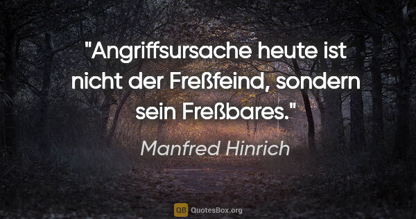 Manfred Hinrich Zitat: "Angriffsursache heute ist nicht der Freßfeind, sondern sein..."