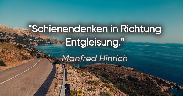 Manfred Hinrich Zitat: "Schienendenken in Richtung Entgleisung."