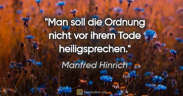 Manfred Hinrich Zitat: "Man soll die Ordnung nicht vor ihrem Tode heiligsprechen."