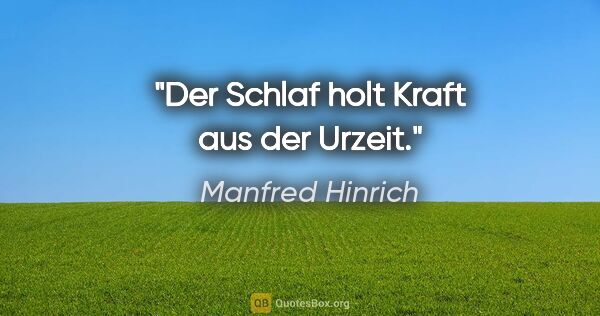 Manfred Hinrich Zitat: "Der Schlaf holt Kraft aus der Urzeit."