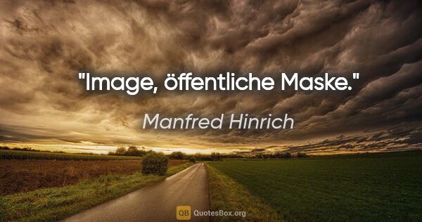 Manfred Hinrich Zitat: "Image, öffentliche Maske."