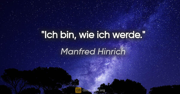 Manfred Hinrich Zitat: "Ich bin, wie ich werde."