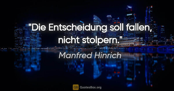 Manfred Hinrich Zitat: "Die Entscheidung soll fallen, nicht stolpern."