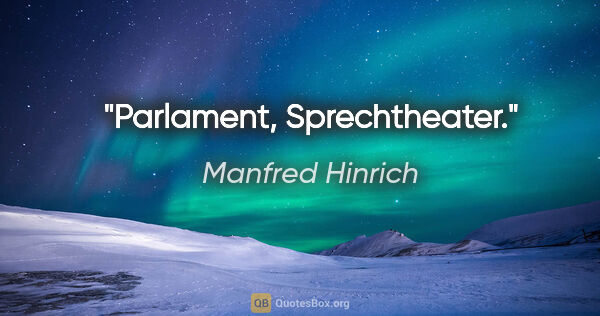 Manfred Hinrich Zitat: "Parlament, Sprechtheater."