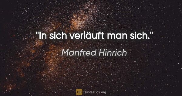 Manfred Hinrich Zitat: "In sich verläuft man sich."