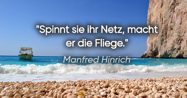 Manfred Hinrich Zitat: "Spinnt sie ihr Netz, macht er die Fliege."