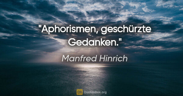 Manfred Hinrich Zitat: "Aphorismen, geschürzte Gedanken."