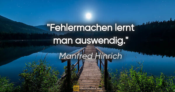 Manfred Hinrich Zitat: "Fehlermachen lernt man auswendig."