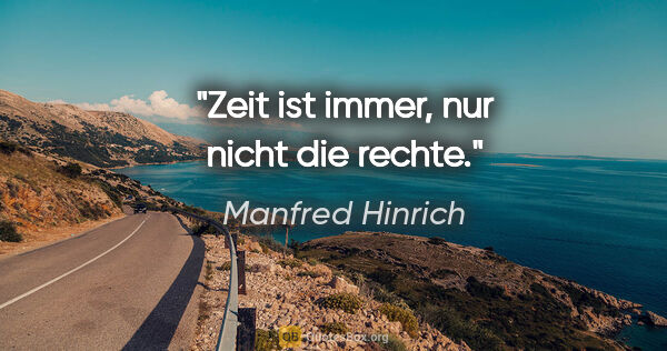 Manfred Hinrich Zitat: "Zeit ist immer, nur nicht die rechte."