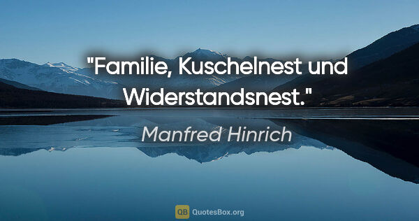 Manfred Hinrich Zitat: "Familie, Kuschelnest und Widerstandsnest."