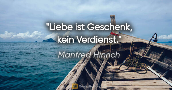 Manfred Hinrich Zitat: "Liebe ist Geschenk, kein Verdienst."