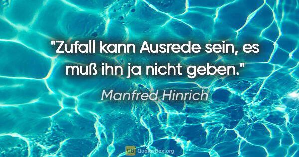 Manfred Hinrich Zitat: "Zufall kann Ausrede sein, es muß ihn ja nicht geben."