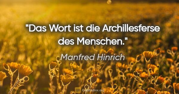 Manfred Hinrich Zitat: "Das Wort ist die Archillesferse des Menschen."