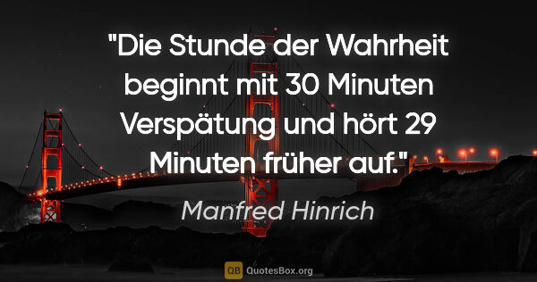 Manfred Hinrich Zitat: "Die Stunde der Wahrheit beginnt mit 30 Minuten Verspätung und..."