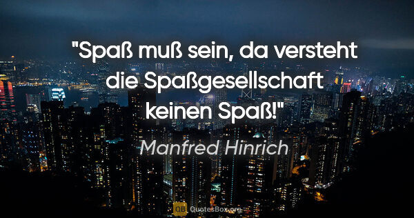 Manfred Hinrich Zitat: "Spaß muß sein, da versteht die Spaßgesellschaft keinen Spaß!"