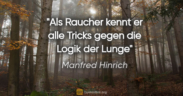 Manfred Hinrich Zitat: "Als Raucher kennt er alle Tricks gegen die Logik der Lunge"