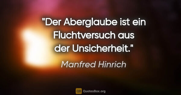 Manfred Hinrich Zitat: "Der Aberglaube ist ein Fluchtversuch aus der Unsicherheit."