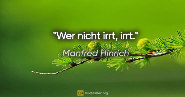 Manfred Hinrich Zitat: "Wer nicht irrt, irrt."