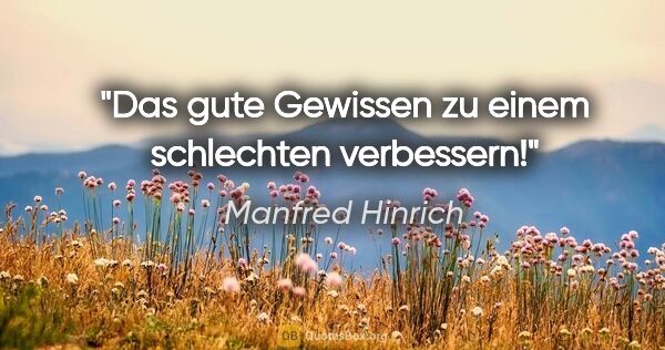 Manfred Hinrich Zitat: "Das gute Gewissen zu einem
schlechten verbessern!"