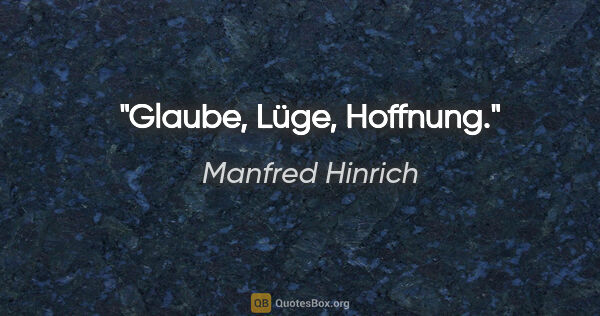 Manfred Hinrich Zitat: "Glaube, Lüge, Hoffnung."