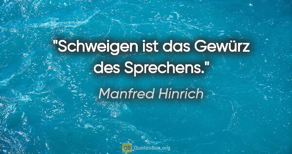 Manfred Hinrich Zitat: "Schweigen ist das Gewürz des Sprechens."