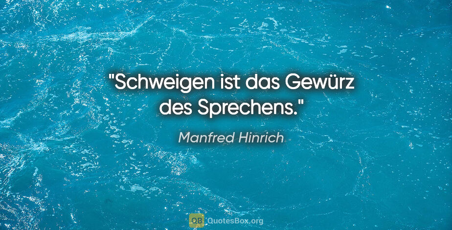 Manfred Hinrich Zitat: "Schweigen ist das Gewürz des Sprechens."