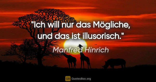 Manfred Hinrich Zitat: "Ich will nur das Mögliche, und das ist illusorisch."