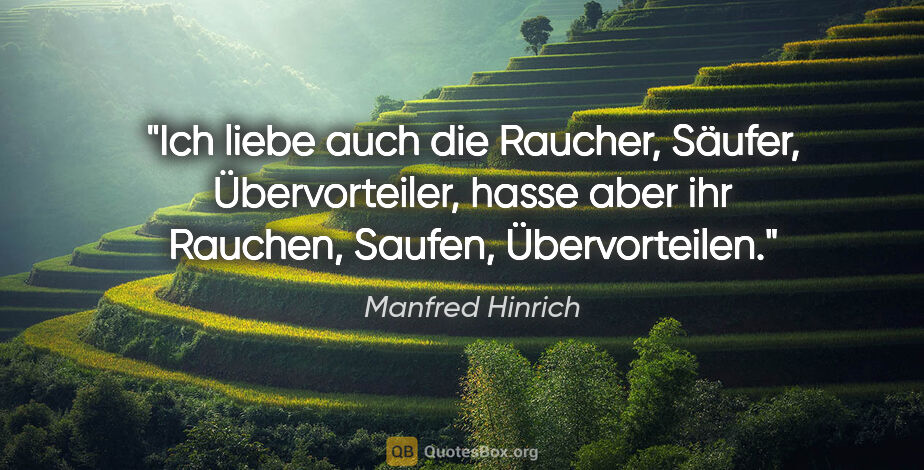 Manfred Hinrich Zitat: "Ich liebe auch die Raucher, Säufer, Übervorteiler, hasse aber..."