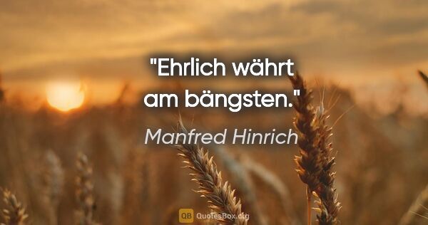 Manfred Hinrich Zitat: "Ehrlich währt am bängsten."