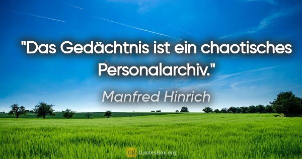 Manfred Hinrich Zitat: "Das Gedächtnis ist ein chaotisches Personalarchiv."
