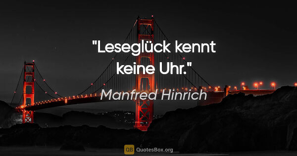 Manfred Hinrich Zitat: "Leseglück kennt keine Uhr."