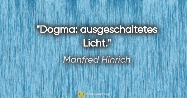 Manfred Hinrich Zitat: "Dogma: ausgeschaltetes Licht."