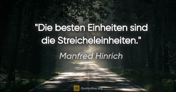 Manfred Hinrich Zitat: "Die besten Einheiten sind die Streicheleinheiten."